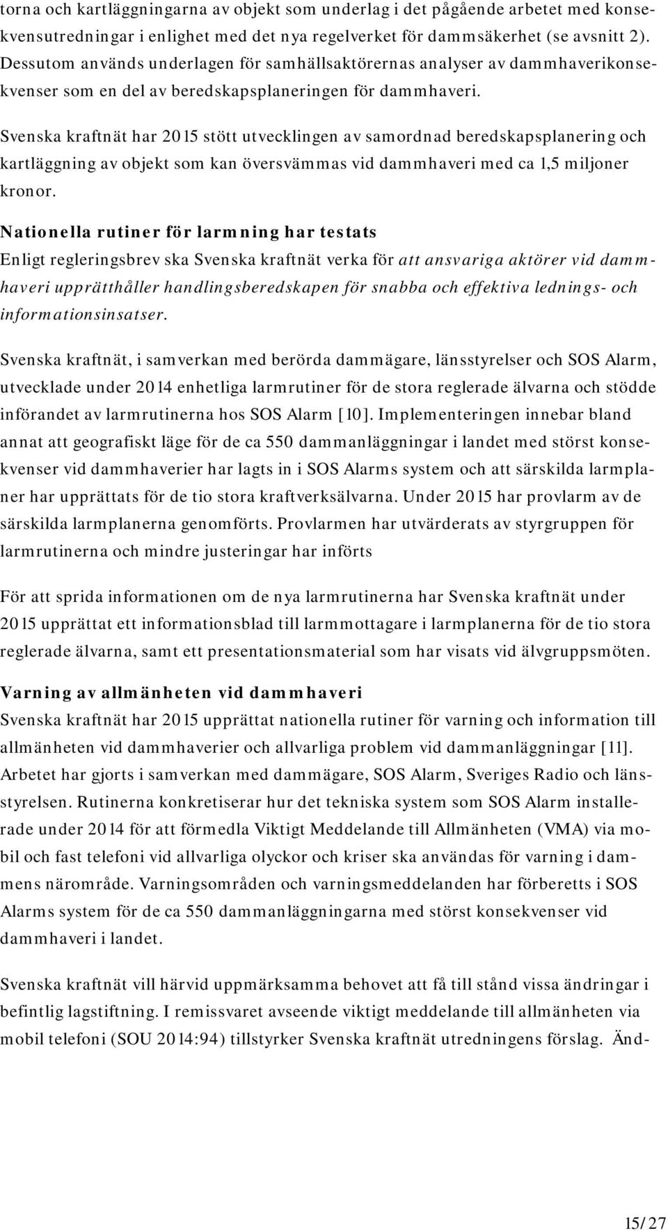 Svenska kraftnät har 2015 stött utvecklingen av samordnad beredskapsplanering och kartläggning av objekt som kan översvämmas vid dammhaveri med ca 1,5 miljoner kronor.