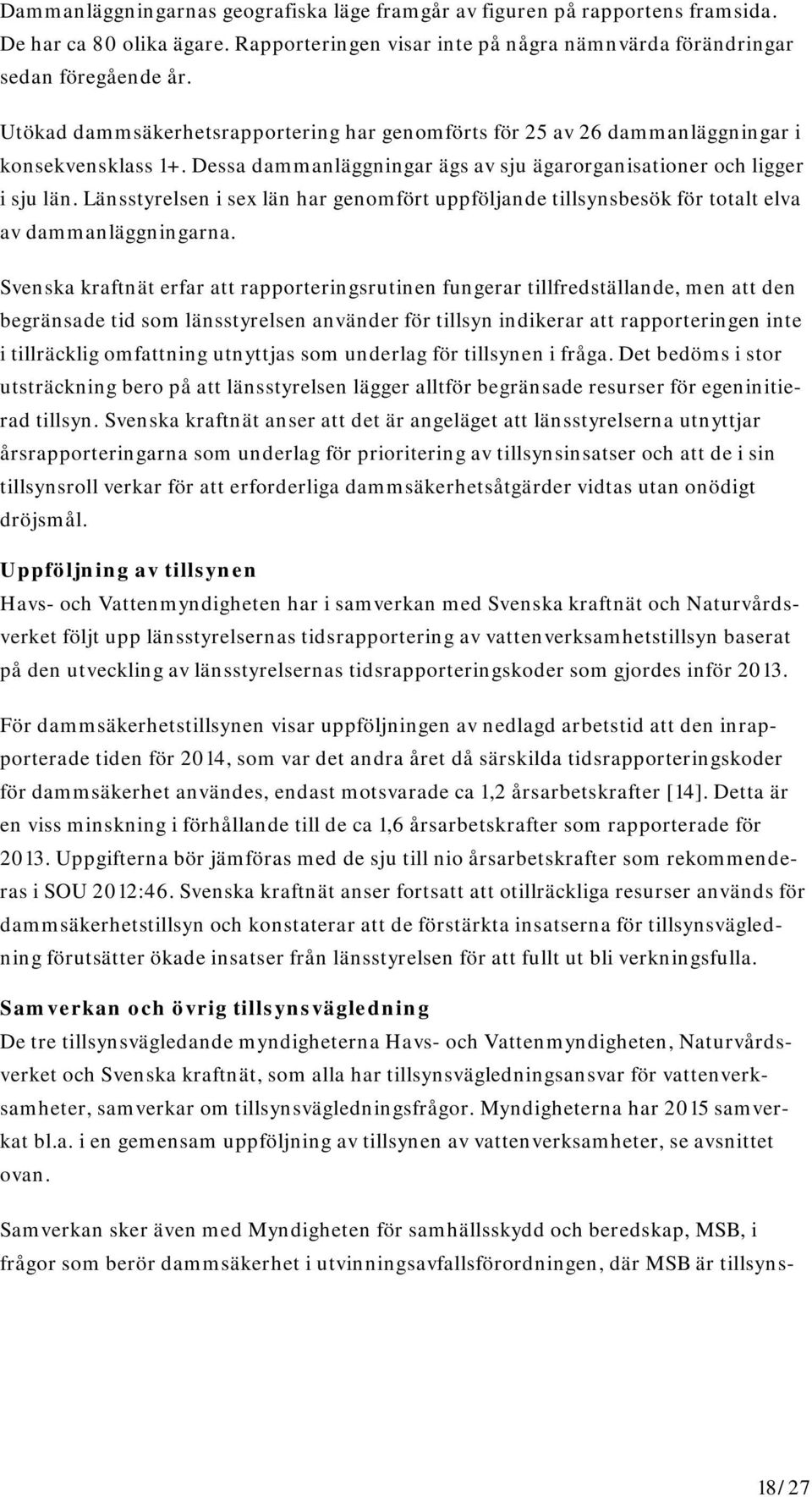 Länsstyrelsen i sex län har genomfört uppföljande tillsynsbesök för totalt elva av dammanläggningarna.