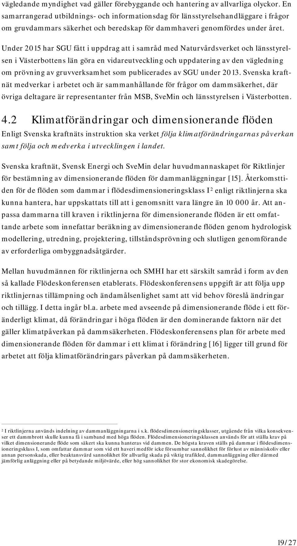 Under 2015 har SGU fått i uppdrag att i samråd med Naturvårdsverket och länsstyrelsen i Västerbottens län göra en vidareutveckling och uppdatering av den vägledning om prövning av gruvverksamhet som