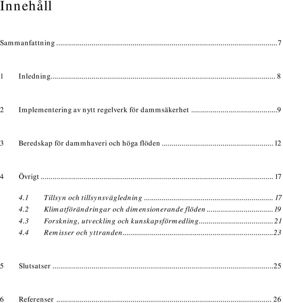 1 Tillsyn och tillsynsvägledning... 17 4.2 Klimatförändringar och dimensionerande flöden... 19 4.