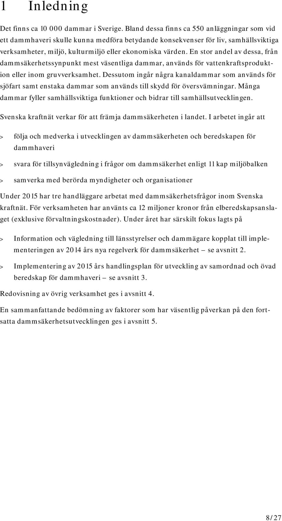 En stor andel av dessa, från dammsäkerhetssynpunkt mest väsentliga dammar, används för vattenkraftsproduktion eller inom gruvverksamhet.