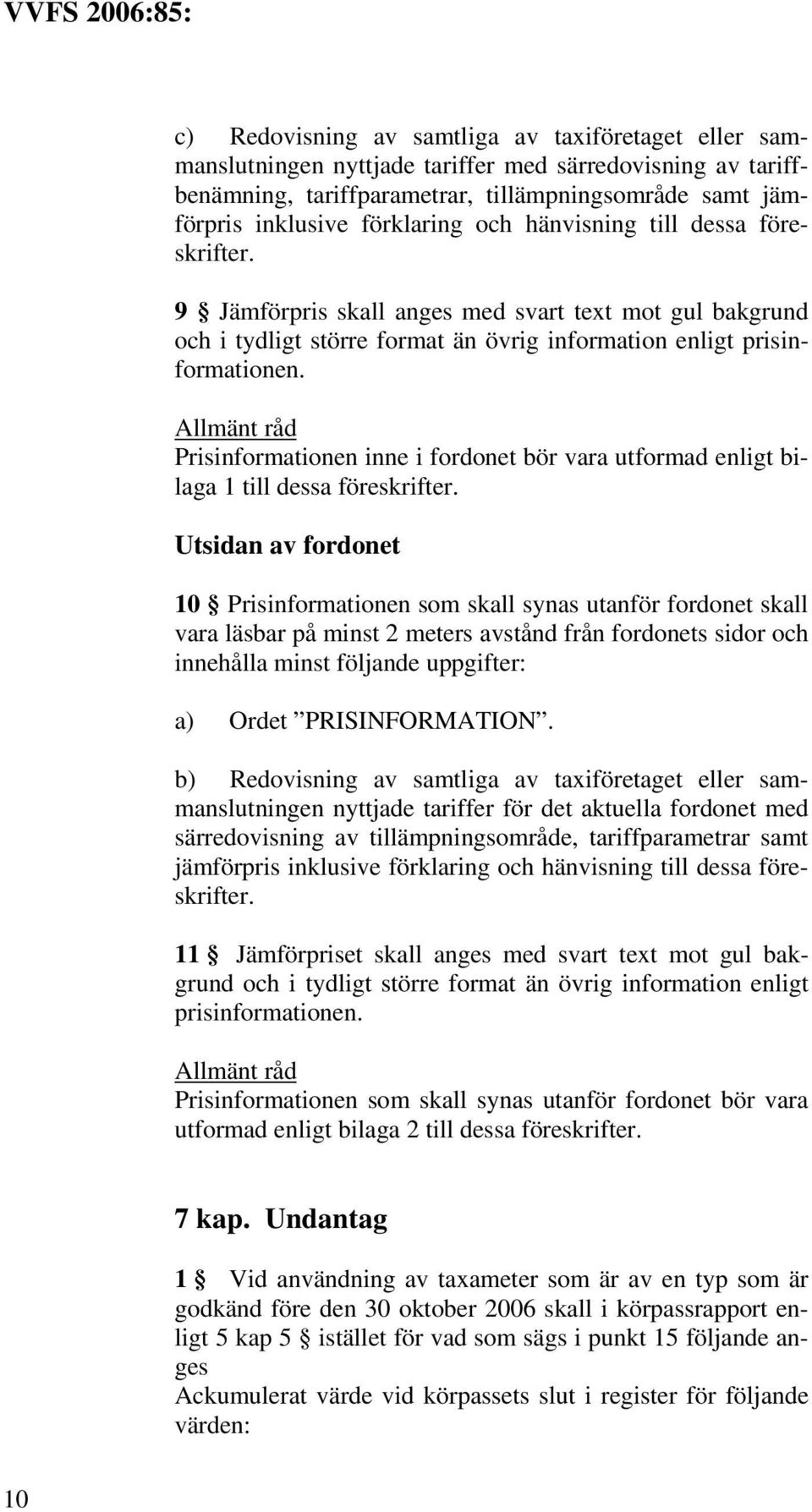 Allmänt råd Prisinformationen inne i fordonet bör vara utformad enligt bilaga 1 till dessa föreskrifter.