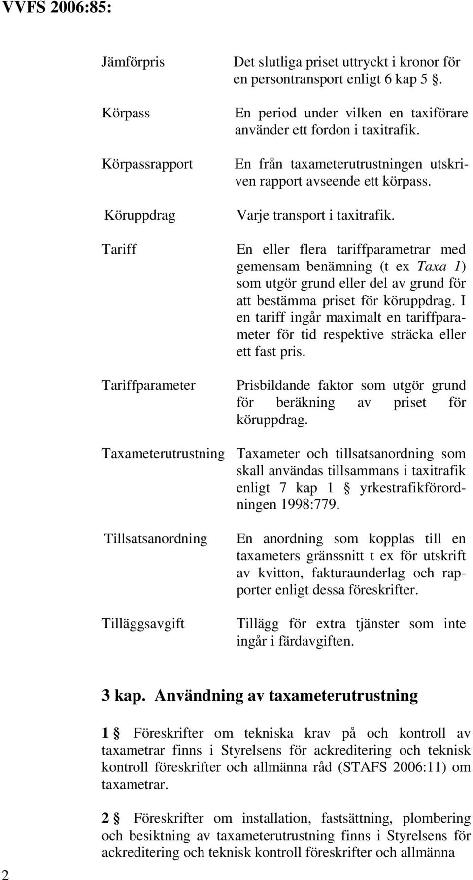 En eller flera tariffparametrar med gemensam benämning (t ex Taxa 1) som utgör grund eller del av grund för att bestämma priset för köruppdrag.