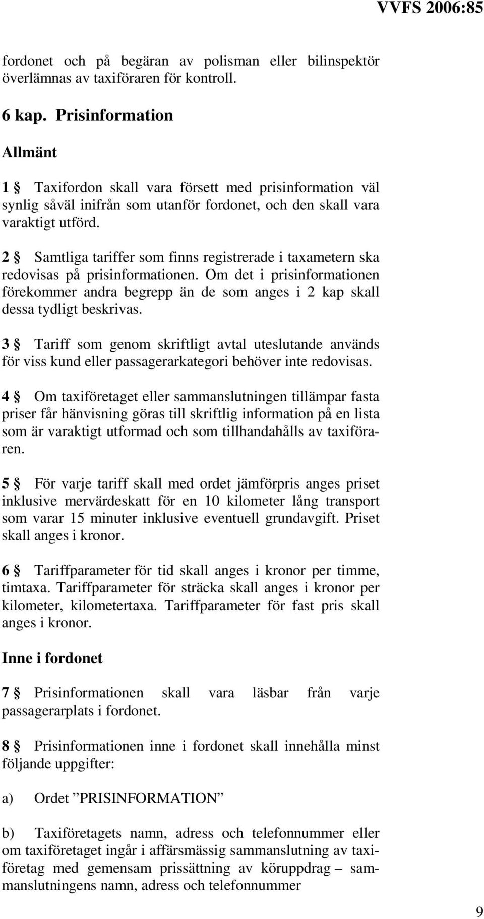 2 Samtliga tariffer som finns registrerade i taxametern ska redovisas på prisinformationen. Om det i prisinformationen förekommer andra begrepp än de som anges i 2 kap skall dessa tydligt beskrivas.