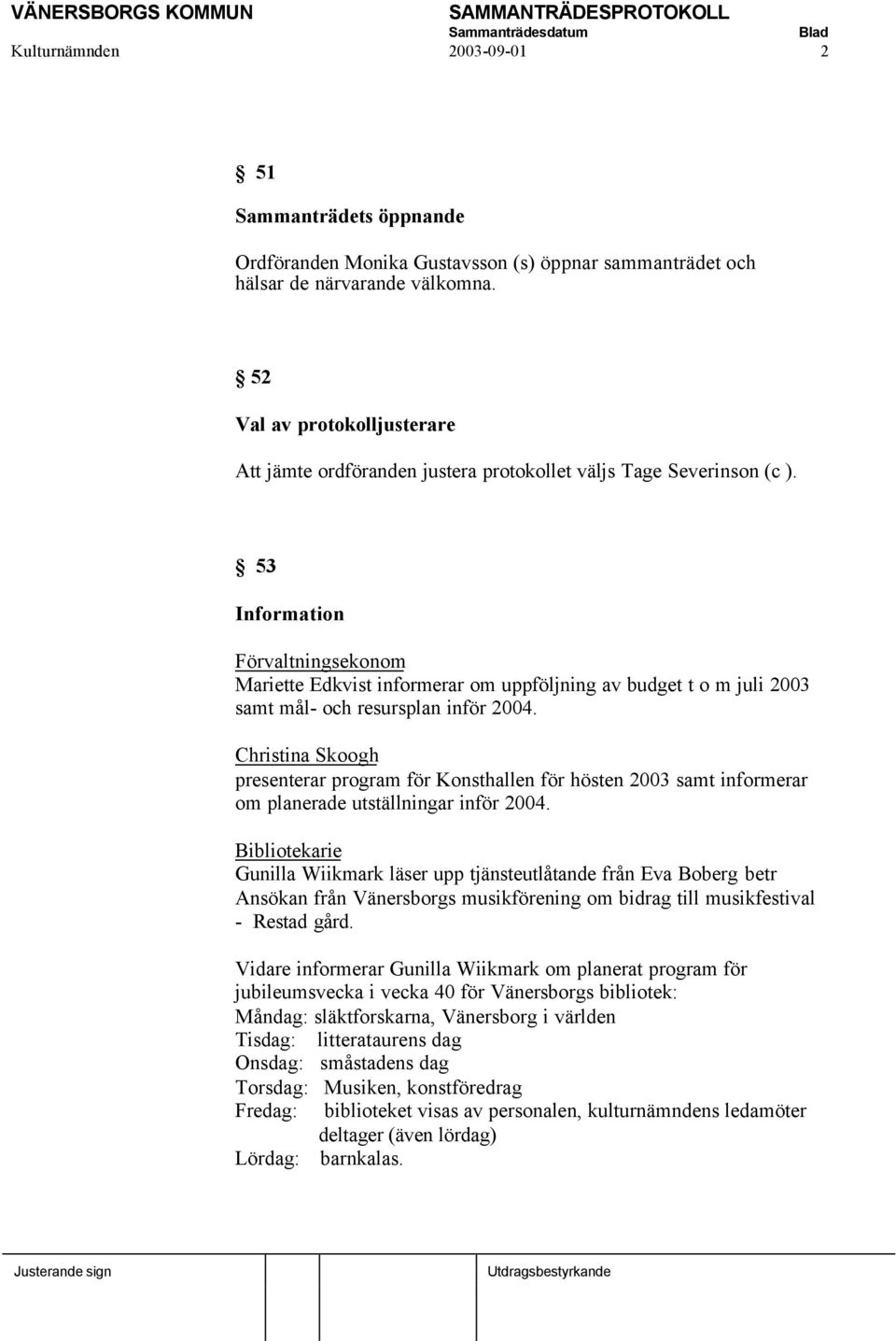 53 Information Förvaltningsekonom Mariette Edkvist informerar om uppföljning av budget t o m juli 2003 samt mål- och resursplan inför 2004.