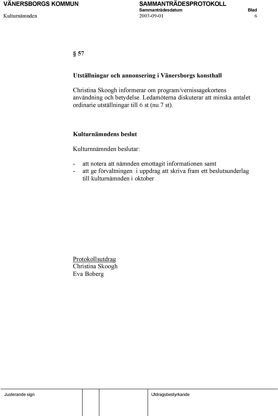 Ledamöterna diskuterar att minska antalet ordinarie utställningar till 6 st (nu 7 st).