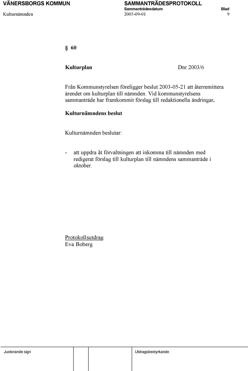 Vid kommunstyrelsens sammanträde har framkommit förslag till redaktionella ändringar.