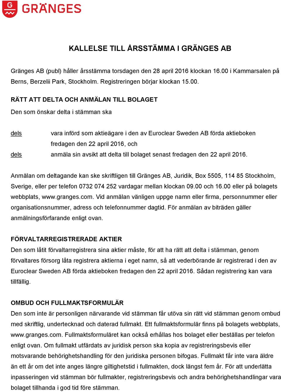 RÄTT ATT DELTA OCH ANMÄLAN TILL BOLAGET Den som önskar delta i stämman ska dels vara införd som aktieägare i den av Euroclear Sweden AB förda aktieboken fredagen den 22 april 2016, och dels anmäla