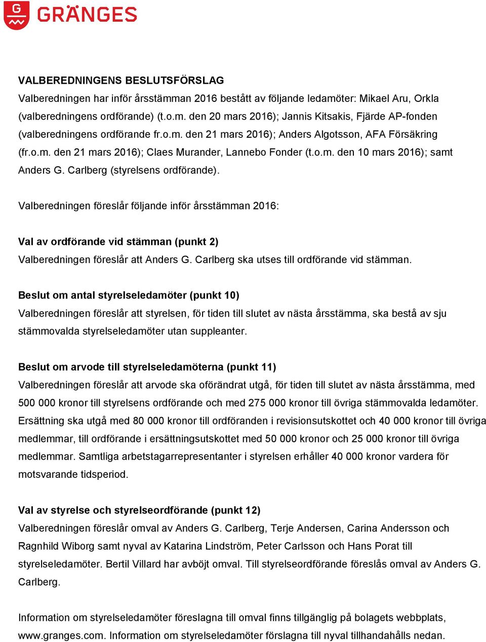 Valberedningen föreslår följande inför årsstämman 2016: Val av ordförande vid stämman (punkt 2) Valberedningen föreslår att Anders G. Carlberg ska utses till ordförande vid stämman.