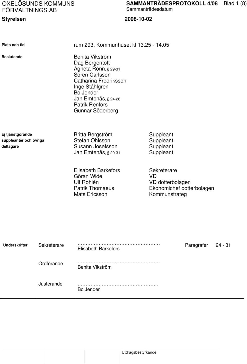 Ej tjänstgörande Britta Bergström Suppleant suppleanter och övriga Stefan Ohlsson Suppleant deltagare Susann Josefsson Suppleant Jan Emtenäs, 29-31 Suppleant Elisabeth Barkefors
