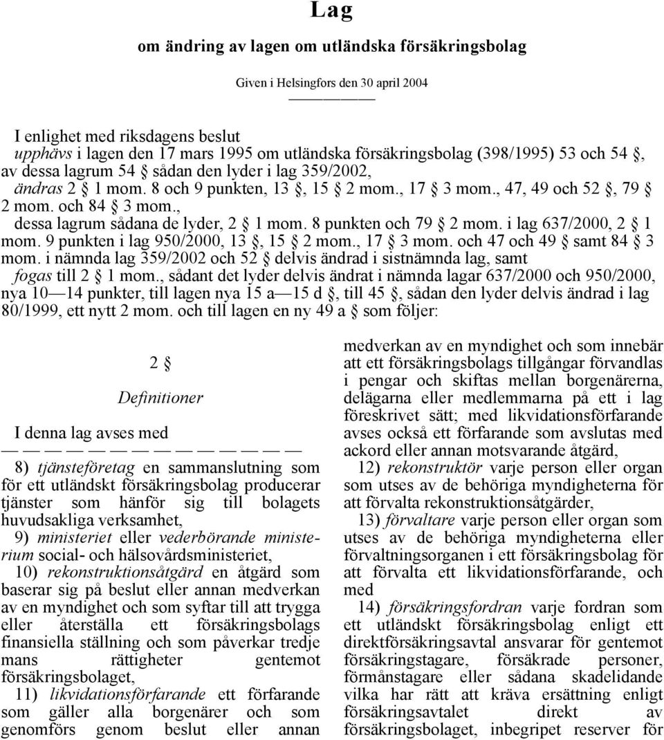 8 punkten och 79 2 mom. i lag 637/2000, 2 1 mom. 9 punkten i lag 950/2000, 13, 15 2 mom., 17 3 mom. och 47 och 49 samt 84 3 mom.