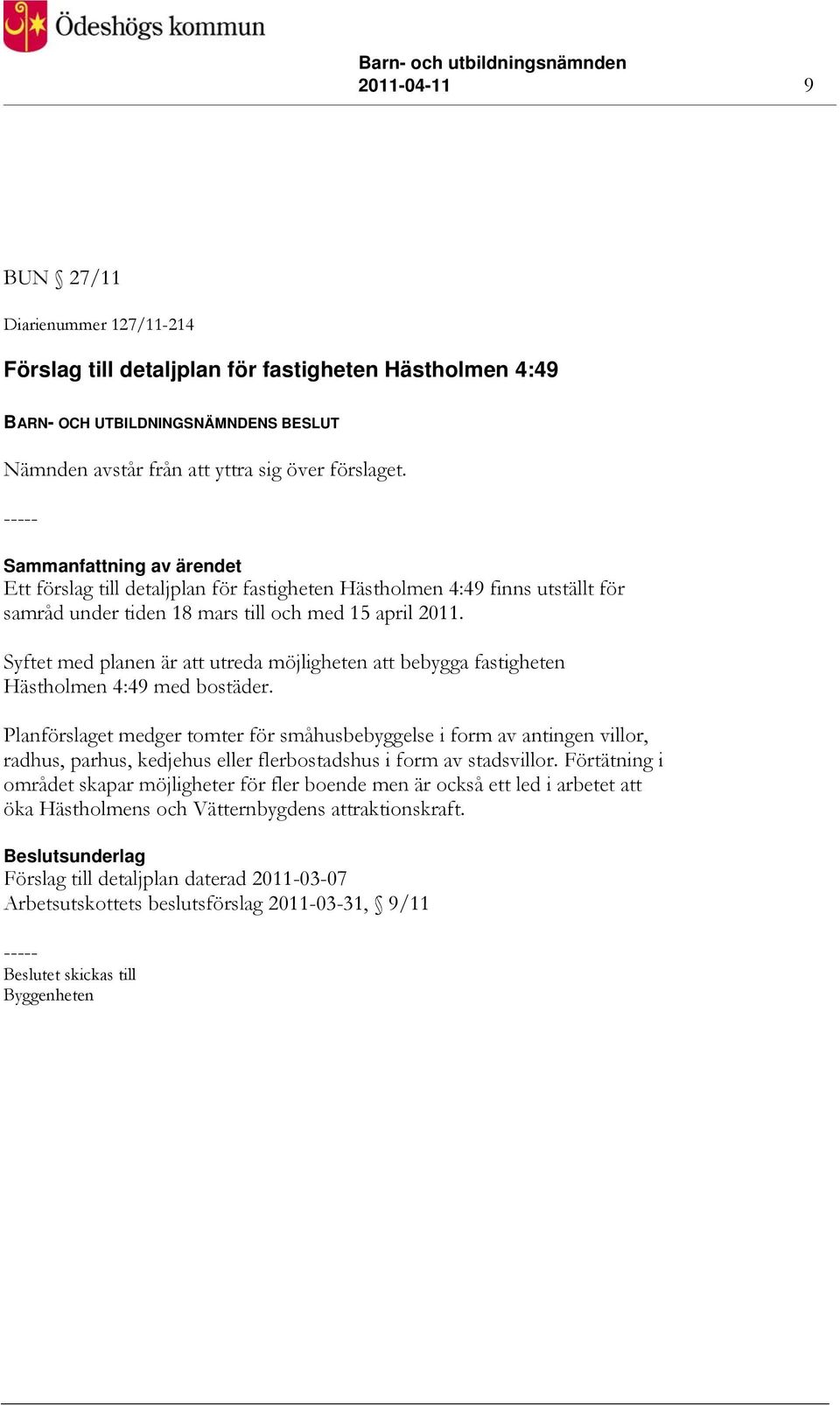 Syftet med planen är att utreda möjligheten att bebygga fastigheten Hästholmen 4:49 med bostäder.