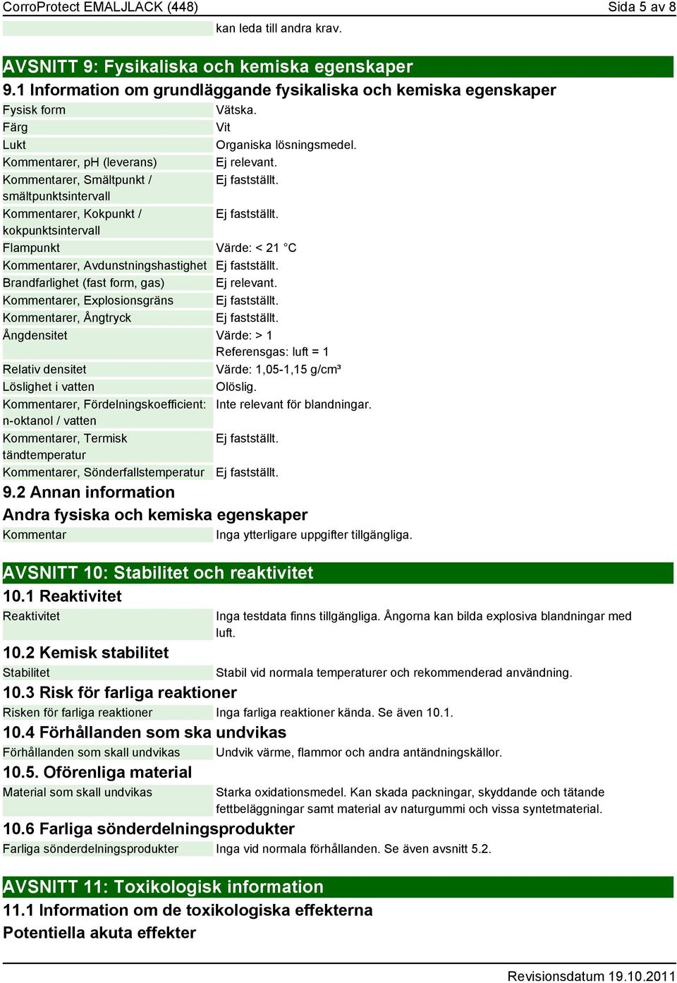 kokpunktsintervall Flampunkt Värde: < 21 C Kommentarer, Avdunstningshastighet Ej fastställt. Brandfarlighet (fast form, gas) Ej relevant. Kommentarer, Explosionsgräns Ej fastställt.