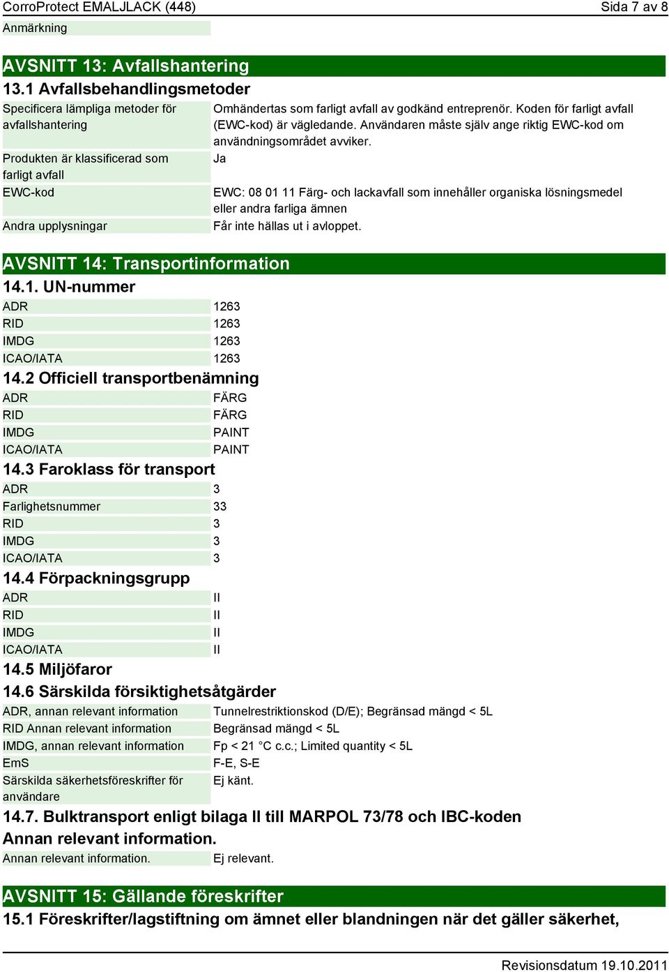 2 Officiell transportbenämning ADR FÄRG RID FÄRG IMDG PAINT ICAO/IATA PAINT 14.3 Faroklass för transport ADR 3 Farlighetsnummer 33 RID 3 IMDG 3 ICAO/IATA 3 14.