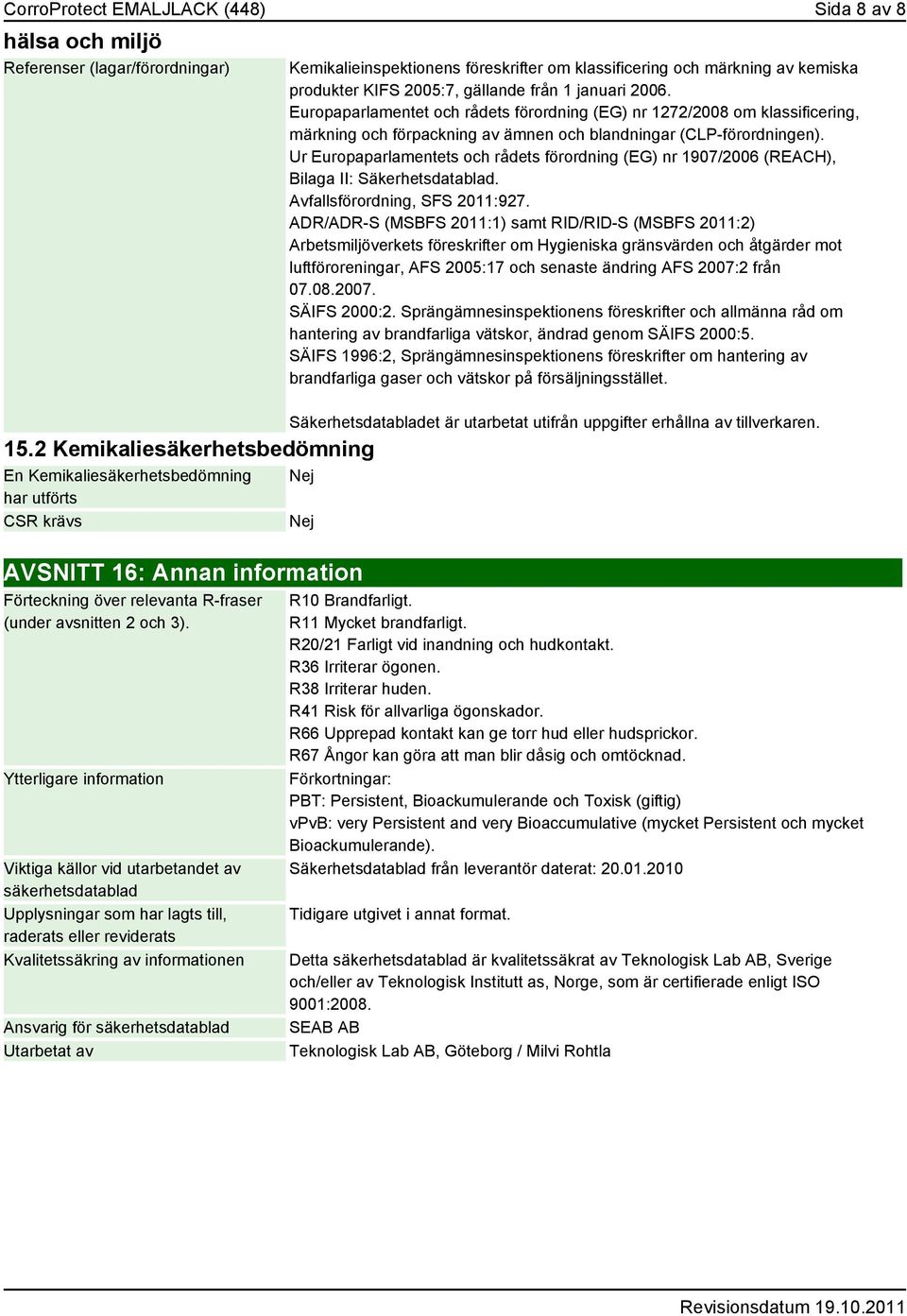 januari 2006. Europaparlamentet och rådets förordning (EG) nr 1272/2008 om klassificering, märkning och förpackning av ämnen och blandningar (CLP-förordningen).