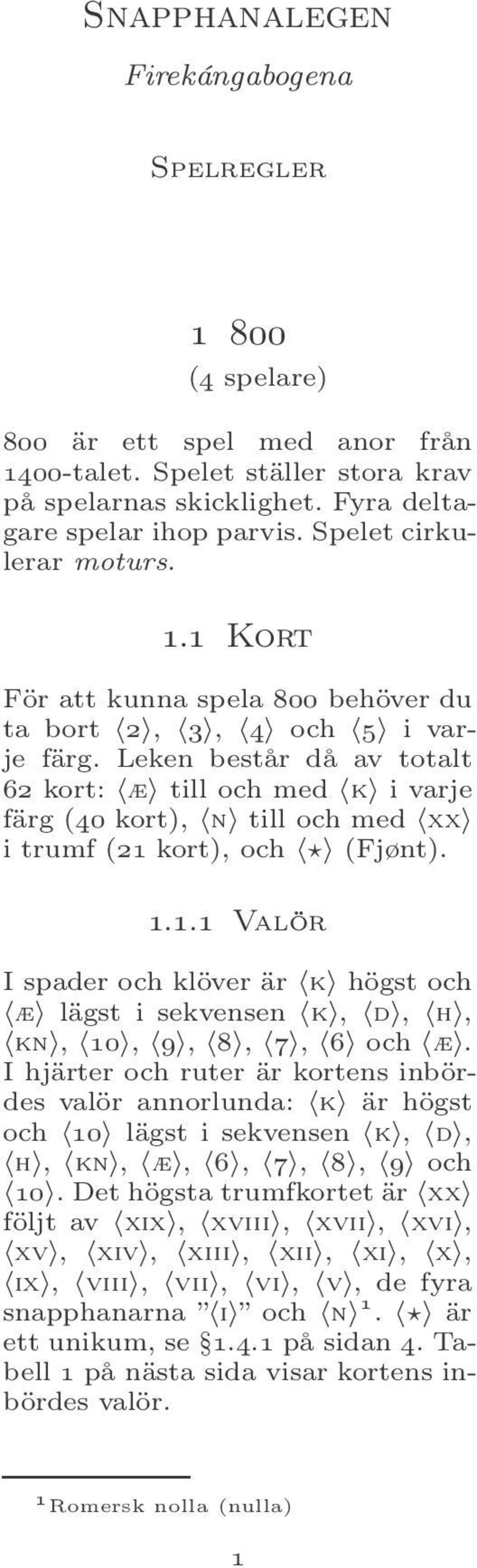 Leken består då av totalt 62 kort: æ till och med k i varje färg (40 kort), n till och med xx i trumf (21 