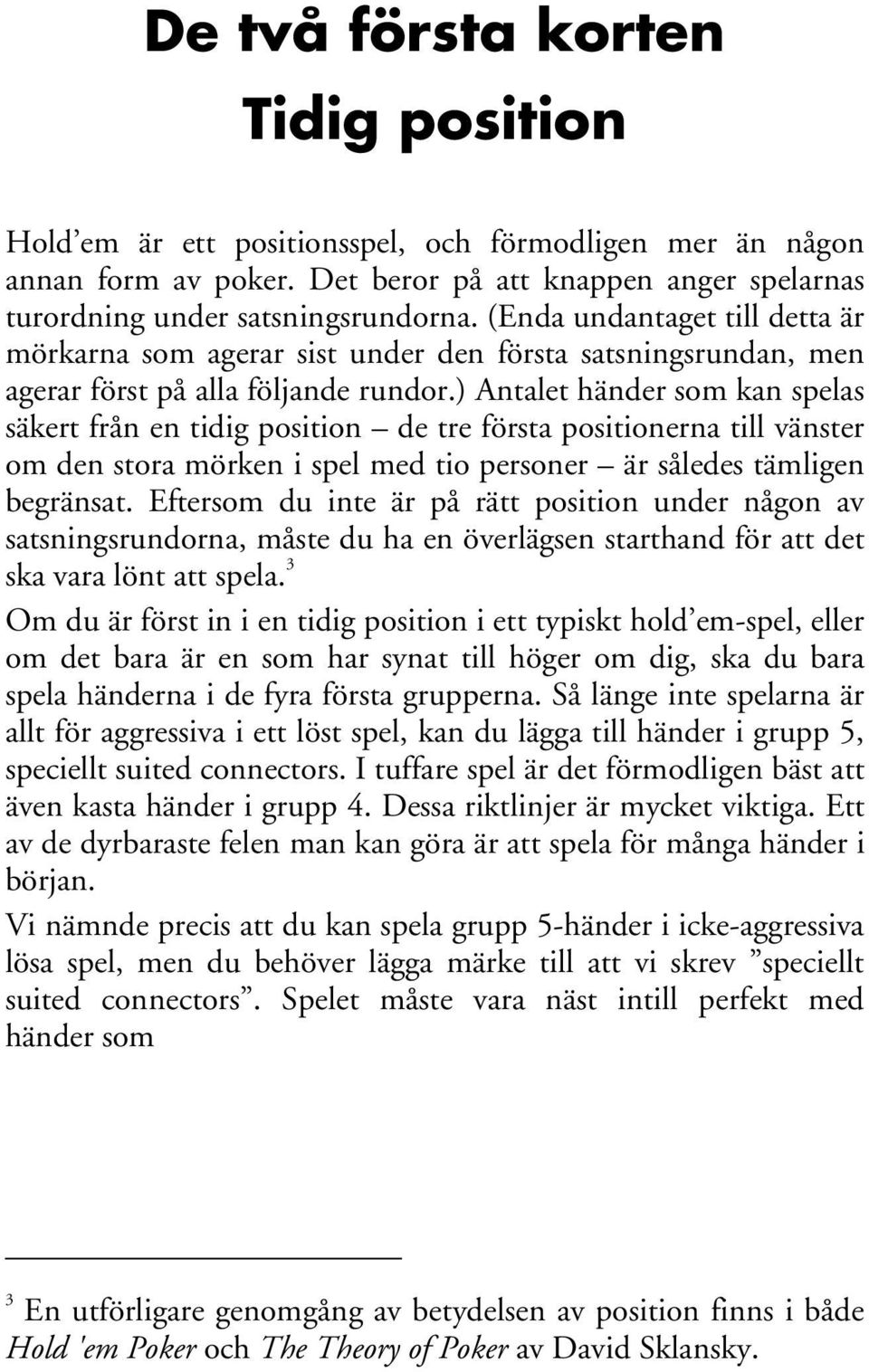 ) Antalet händer som kan spelas säkert från en tidig position de tre första positionerna till vänster om den stora mörken i spel med tio personer är således tämligen begränsat.