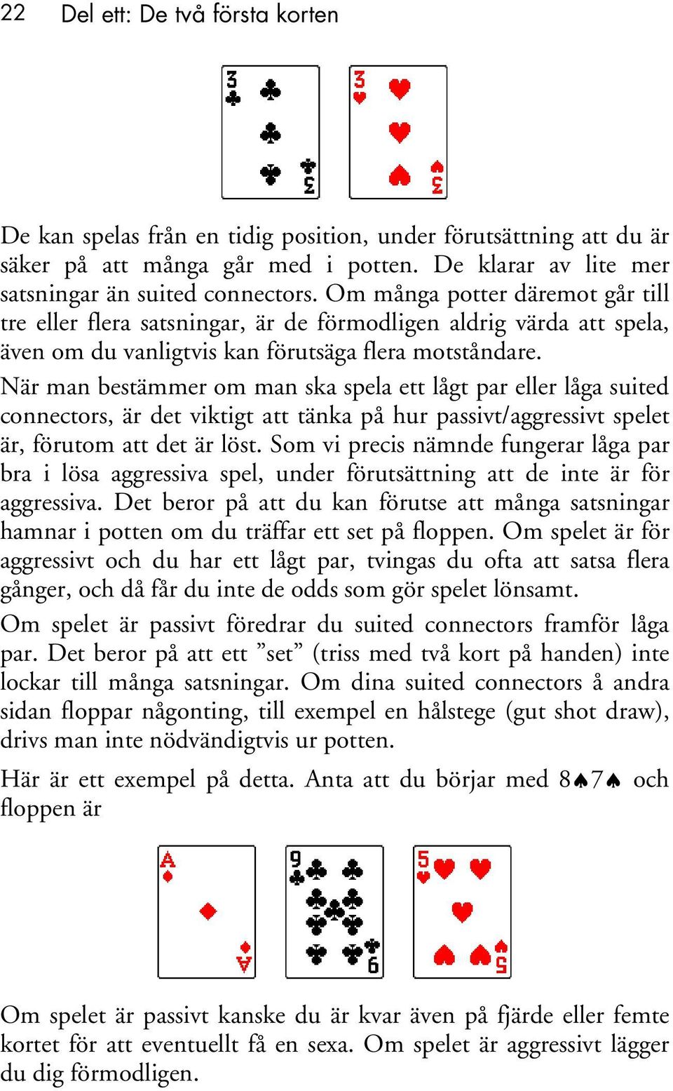 När man bestämmer om man ska spela ett lågt par eller låga suited connectors, är det viktigt att tänka på hur passivt/aggressivt spelet är, förutom att det är löst.