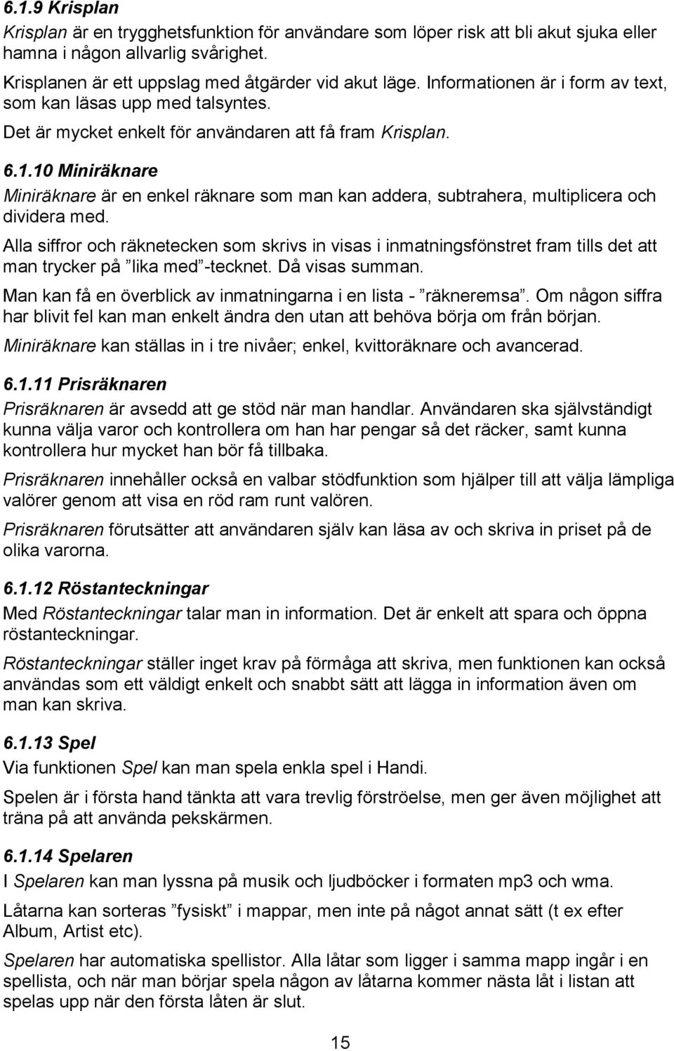 10 Miniräknare Miniräknare är en enkel räknare som man kan addera, subtrahera, multiplicera och dividera med.