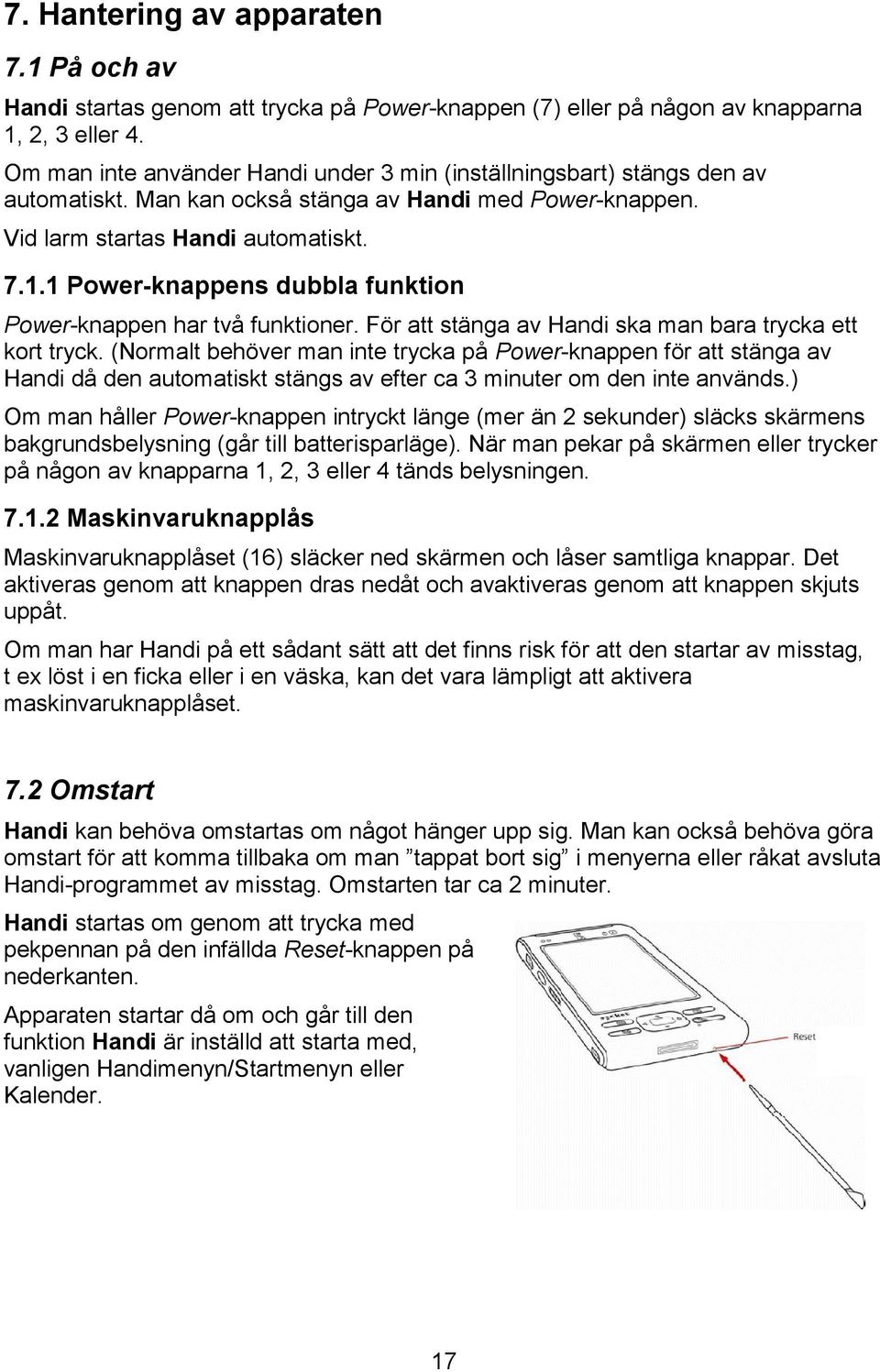 1 Power-knappens dubbla funktion Power-knappen har två funktioner. För att stänga av Handi ska man bara trycka ett kort tryck.