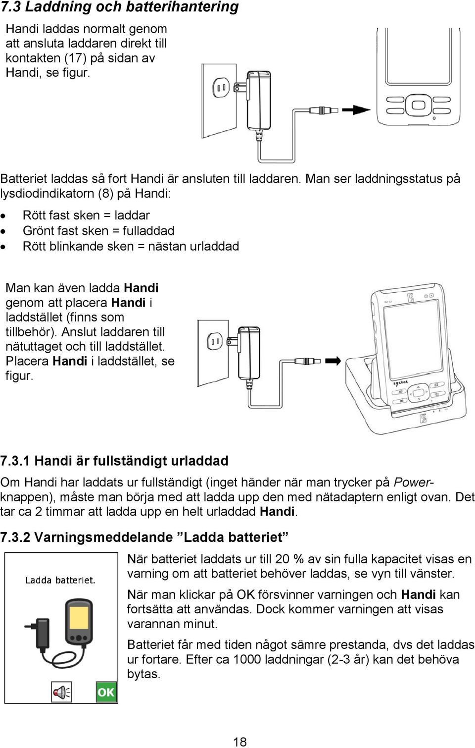 laddstället (finns som tillbehör). Anslut laddaren till nätuttaget och till laddstället. Placera Handi i laddstället, se figur. 7.3.