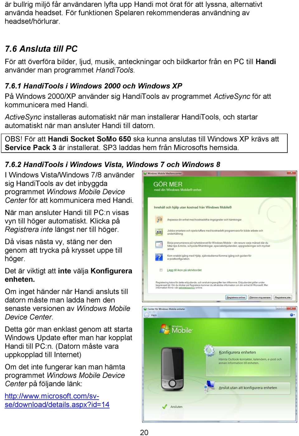 ActiveSync installeras automatiskt när man installerar HandiTools, och startar automatiskt när man ansluter Handi till datorn. OBS!