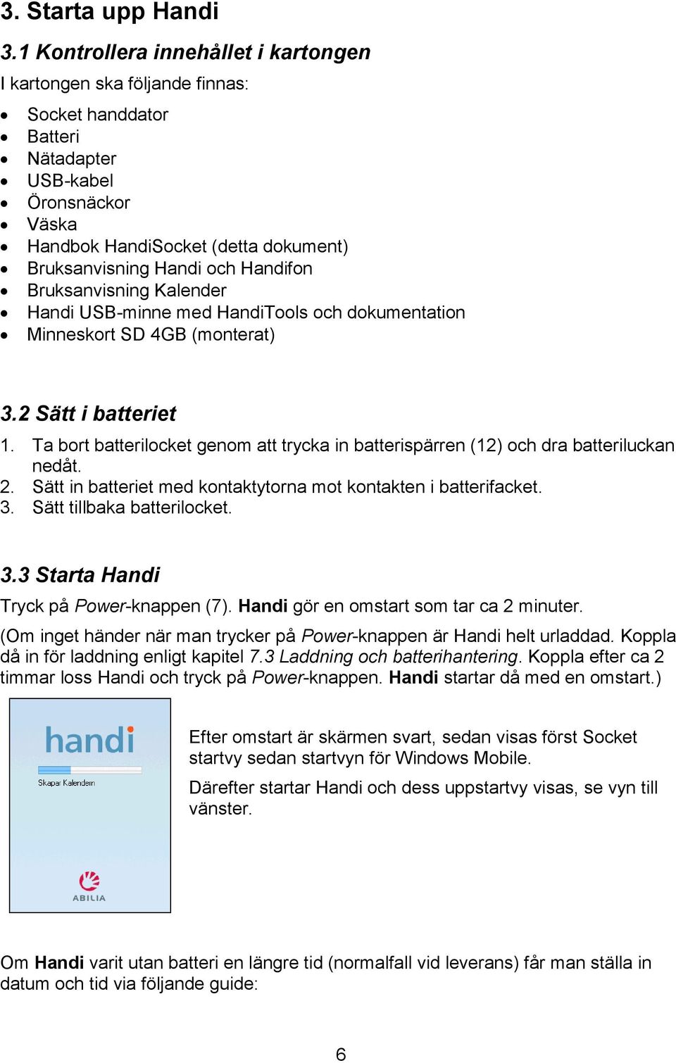 Handifon Bruksanvisning Kalender Handi USB-minne med HandiTools och dokumentation Minneskort SD 4GB (monterat) 3.2 Sätt i batteriet 1.