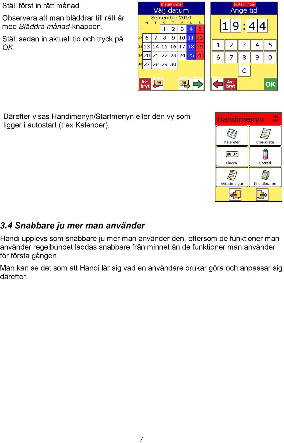 3.4 Snabbare ju mer man använder Handi upplevs som snabbare ju mer man använder den, eftersom de funktioner man använder regelbundet