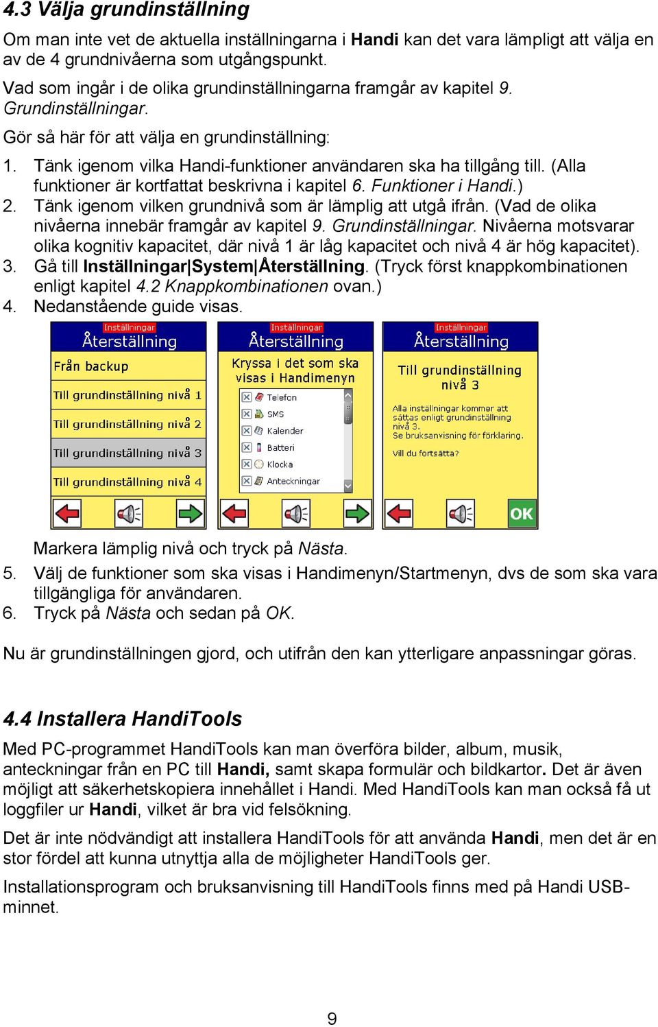 Tänk igenom vilka Handi-funktioner användaren ska ha tillgång till. (Alla funktioner är kortfattat beskrivna i kapitel 6. Funktioner i Handi.) 2.