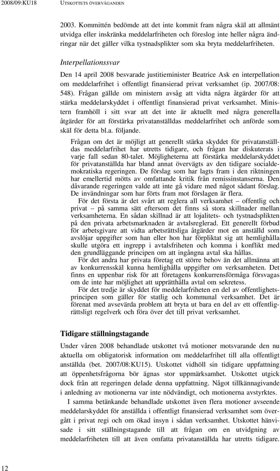 meddelarfriheten. Interpellationssvar Den 14 april 2008 besvarade justitieminister Beatrice Ask en interpellation om meddelarfrihet i offentligt finansierad privat verksamhet (ip. 2007/08: 548).