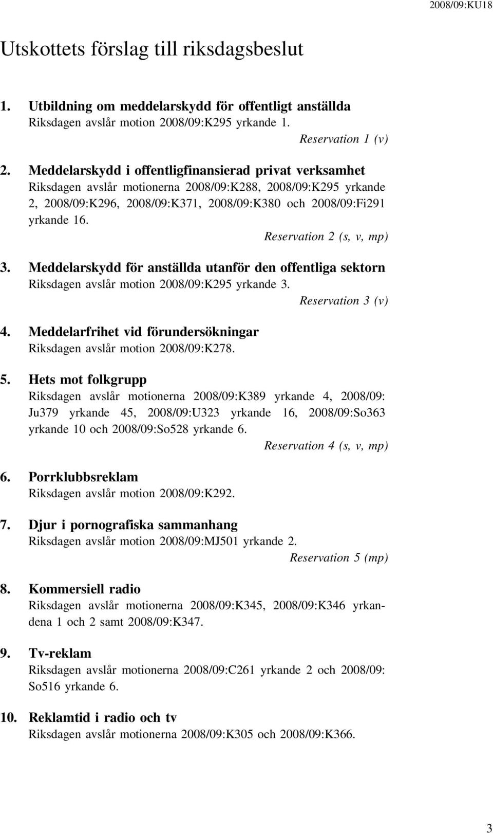 Reservation 2 (s, v, mp) 3. Meddelarskydd för anställda utanför den offentliga sektorn Riksdagen avslår motion 2008/09:K295 yrkande 3. Reservation 3 (v) 4.