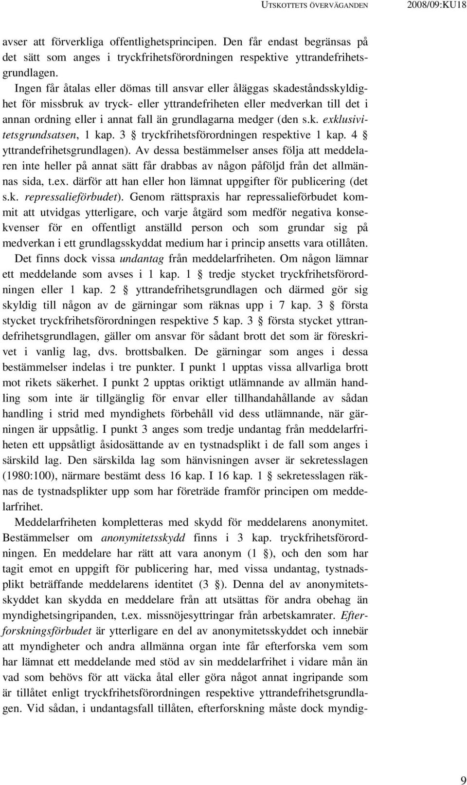 medger (den s.k. exklusivitetsgrundsatsen, 1 kap. 3 tryckfrihetsförordningen respektive 1 kap. 4 yttrandefrihetsgrundlagen).