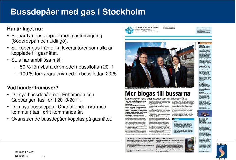 SL:s har ambitiösa mål: 50 % förnybara drivmedel i bussflottan 2011 100 % förnybara drivmedel i bussflottan 2025 Vad händer