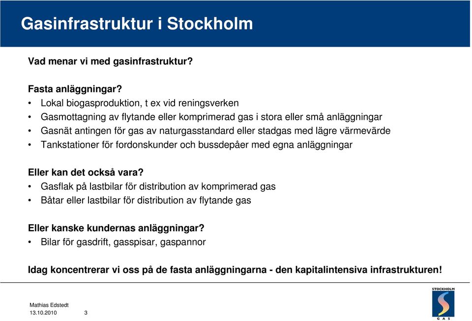 eller stadgas med lägre värmevärde Tankstationer för fordonskunder och bussdepåer med egna anläggningar Eller kan det också vara?