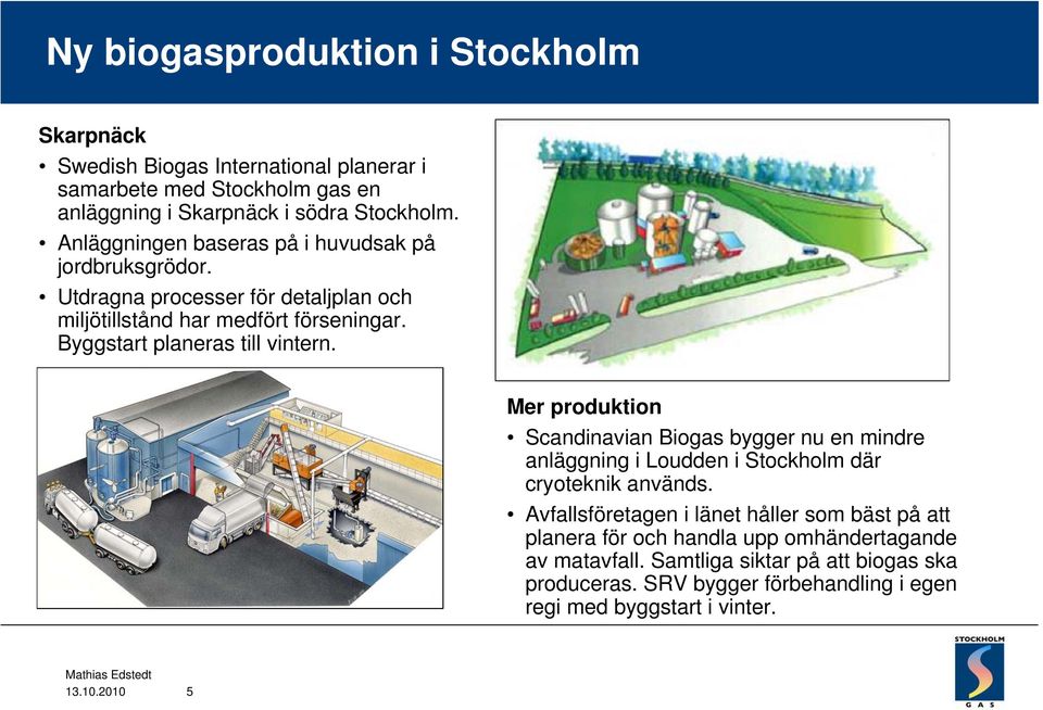 Mer produktion Scandinavian Biogas bygger nu en mindre anläggning i Loudden i Stockholm där cryoteknik används.