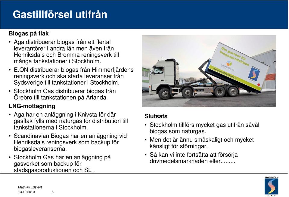 Stockholm Gas distribuerar biogas från Örebro till tankstationen på Arlanda.