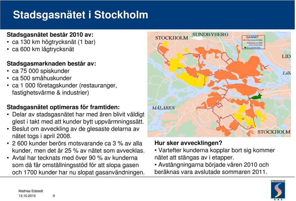 Beslut om avveckling av de glesaste delarna av nätet togs i april 2008. 2 600 kunder berörs motsvarande ca 3 % av alla kunder, men det är 25 % av nätet som avvecklas.