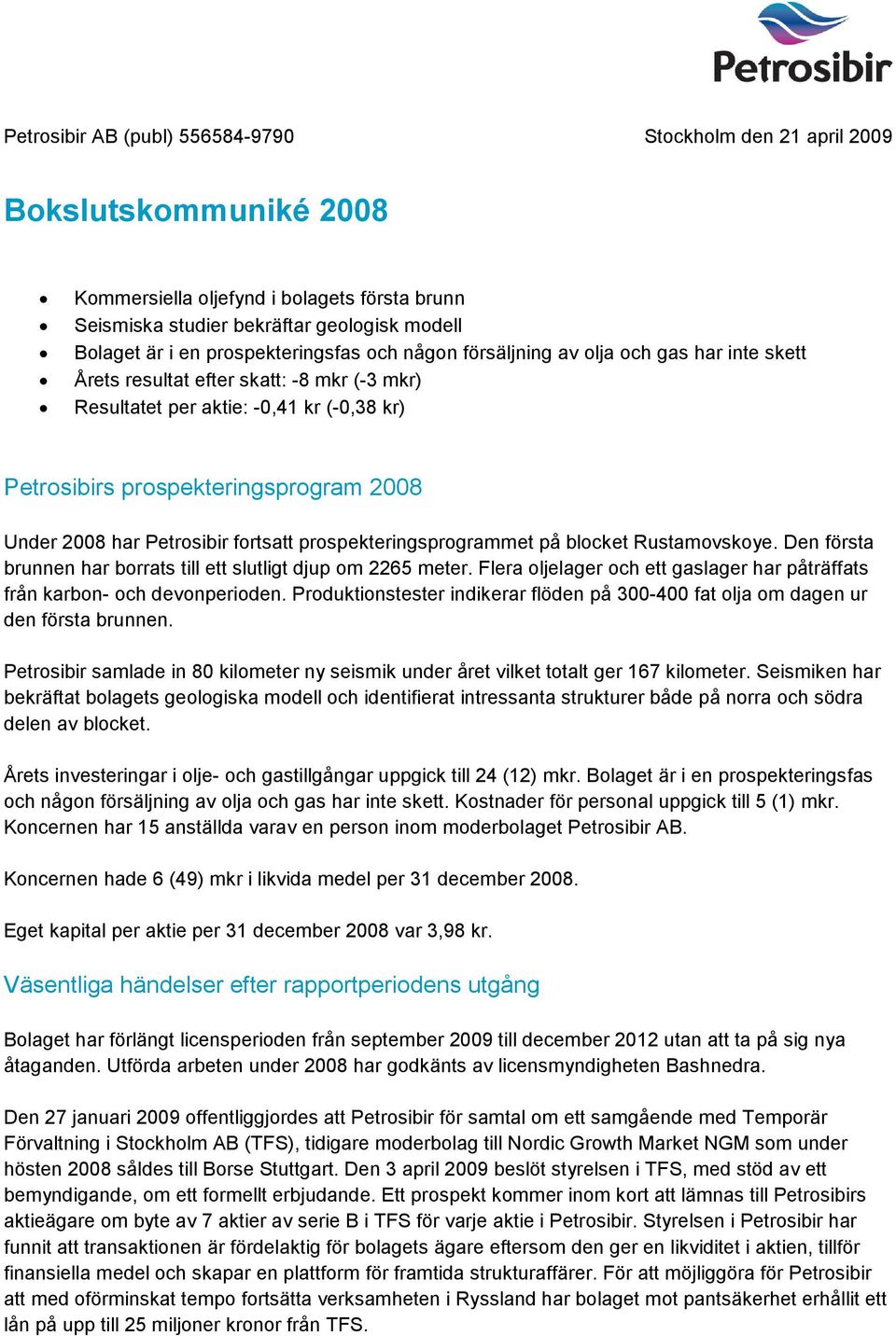 Under 2008 har Petrosibir fortsatt prospekteringsprogrammet på blocket Rustamovskoye. Den första brunnen har borrats till ett slutligt djup om 2265 meter.