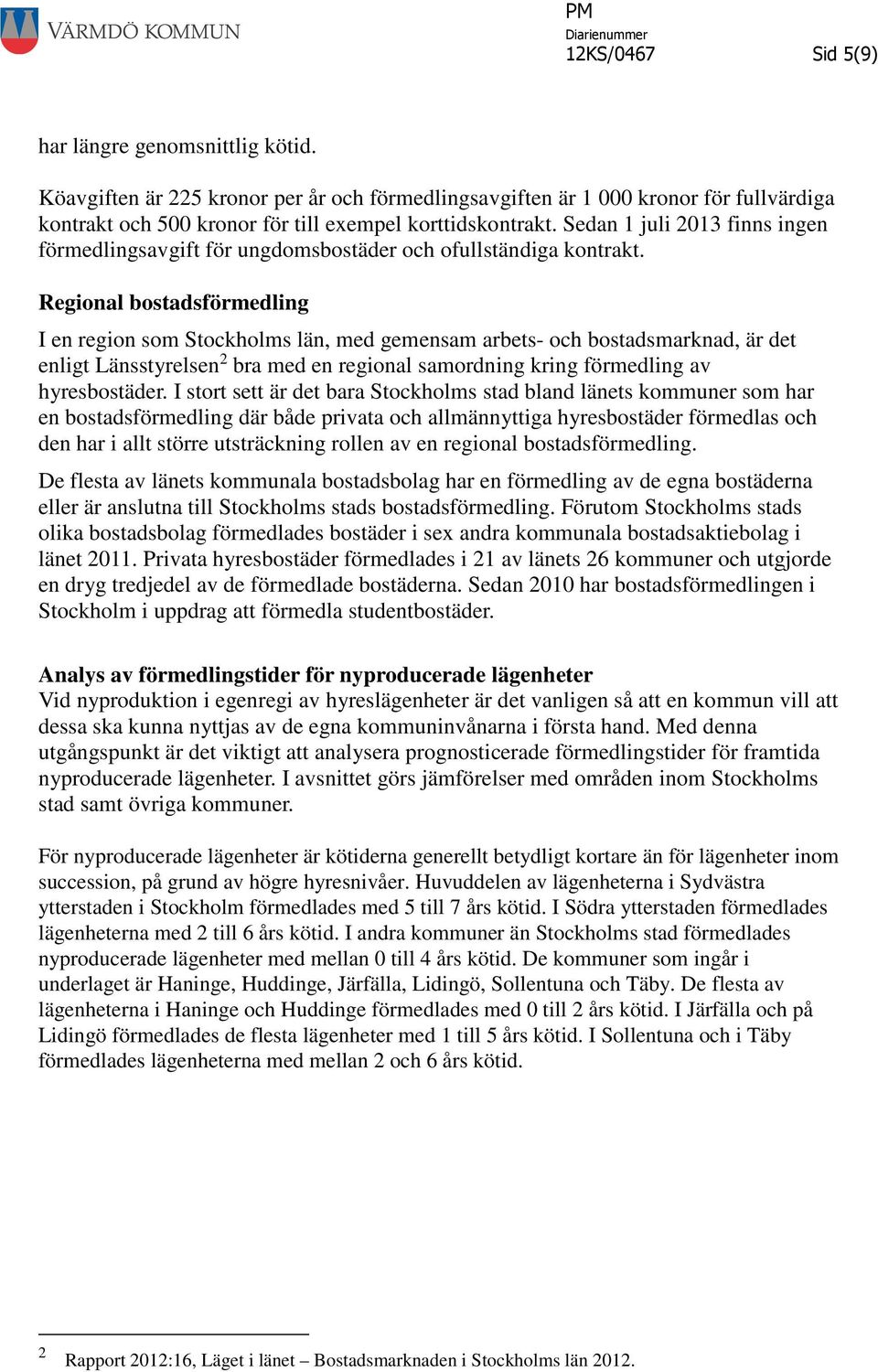 Regional bostadsförmedling I en region som Stockholms län, med gemensam arbets- och bostadsmarknad, är det enligt Länsstyrelsen 2 bra med en regional samordning kring förmedling av hyresbostäder.