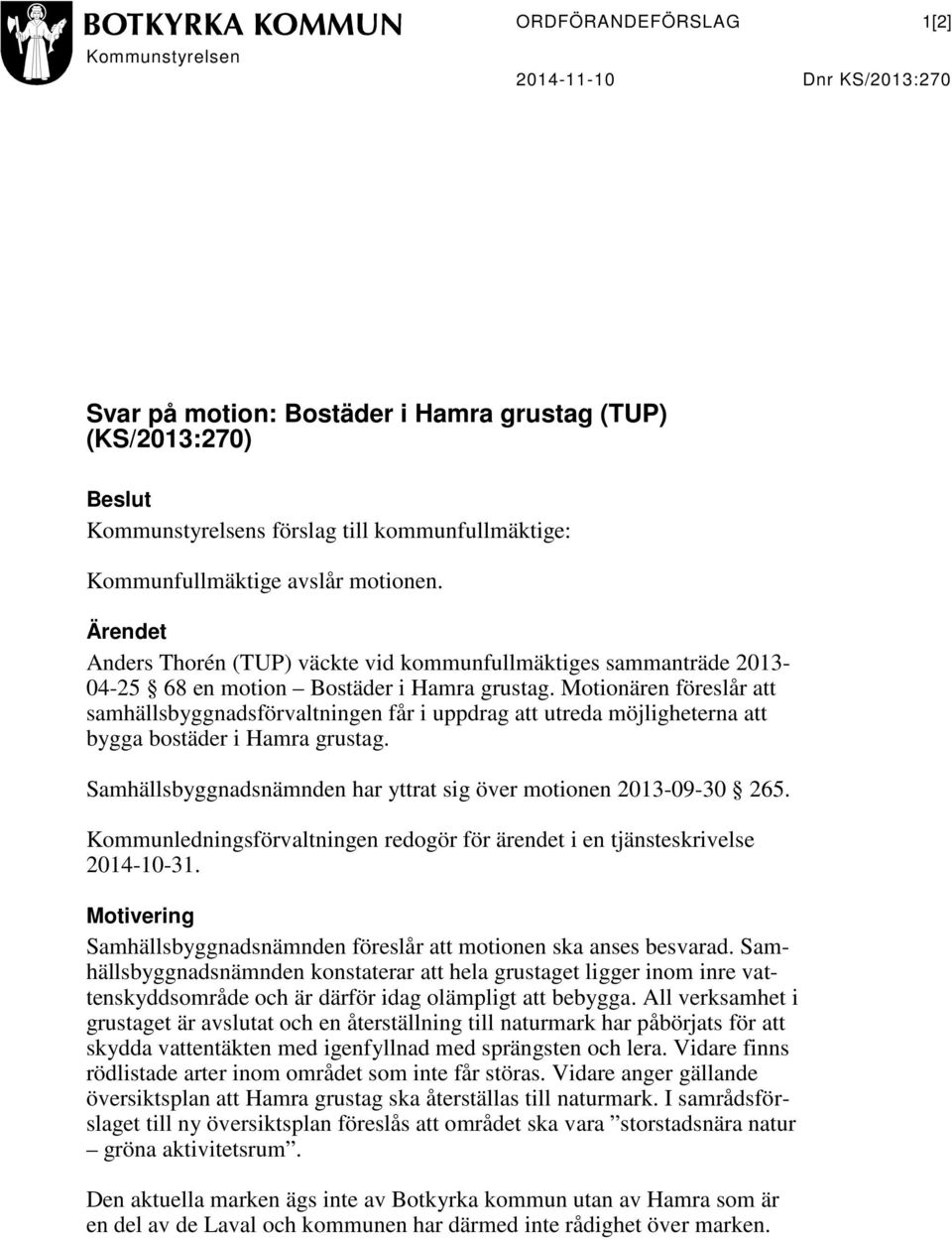 Motionären föreslår att samhällsbyggnadsförvaltningen får i uppdrag att utreda möjligheterna att bygga bostäder i Hamra grustag. Samhällsbyggnadsnämnden har yttrat sig över motionen 2013-09-30 265.