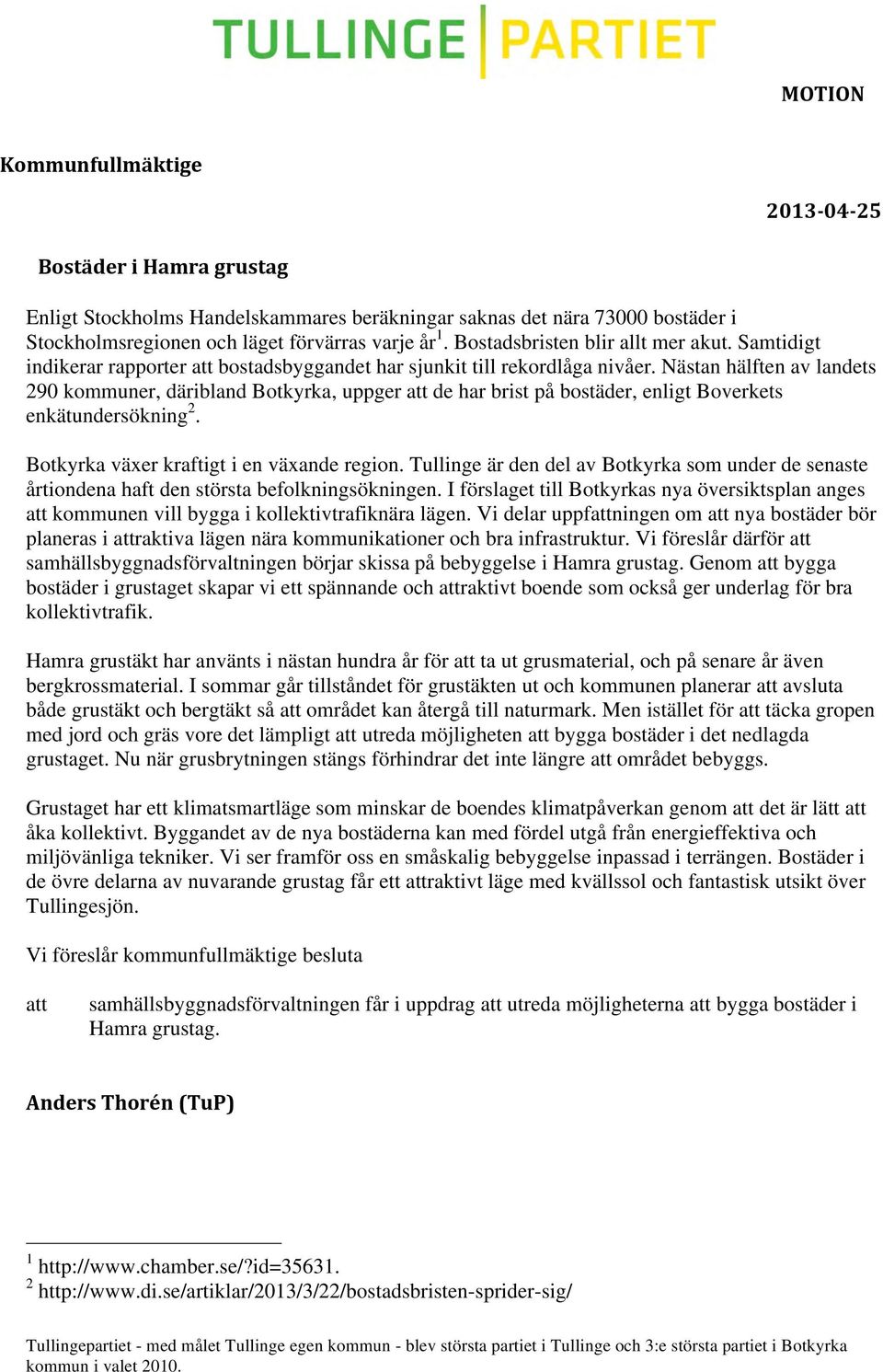 Nästan hälften av landets 290 kommuner, däribland Botkyrka, uppger att de har brist på bostäder, enligt Boverkets enkätundersökning 2. Botkyrka växer kraftigt i en växande region.