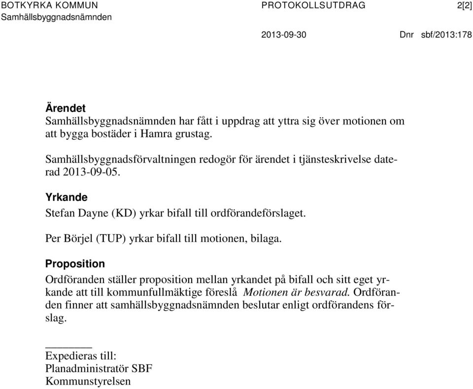 Yrkande Stefan Dayne (KD) yrkar bifall till ordförandeförslaget. Per Börjel (TUP) yrkar bifall till motionen, bilaga.