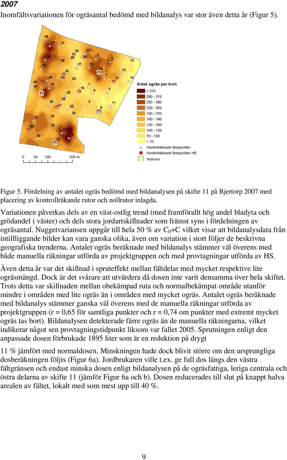 Variationen påverkas dels av en väst-ostlig trend (med framförallt hög andel bladyta och grödandel i väster) och dels stora jordartskillnader som främst syns i fördelningen av ogräsantal.