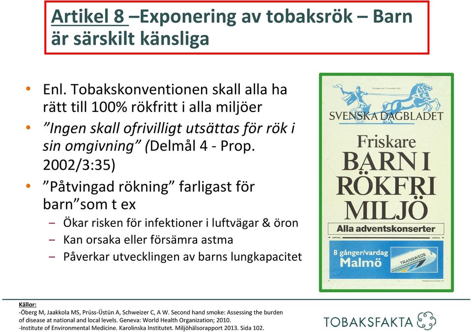 2002/3:35) Påtvingad rökning farligast för barn som t ex Ökar risken för infektioner i luftvägar & öron Kan orsaka eller försämra astma Påverkar utvecklingen av barns