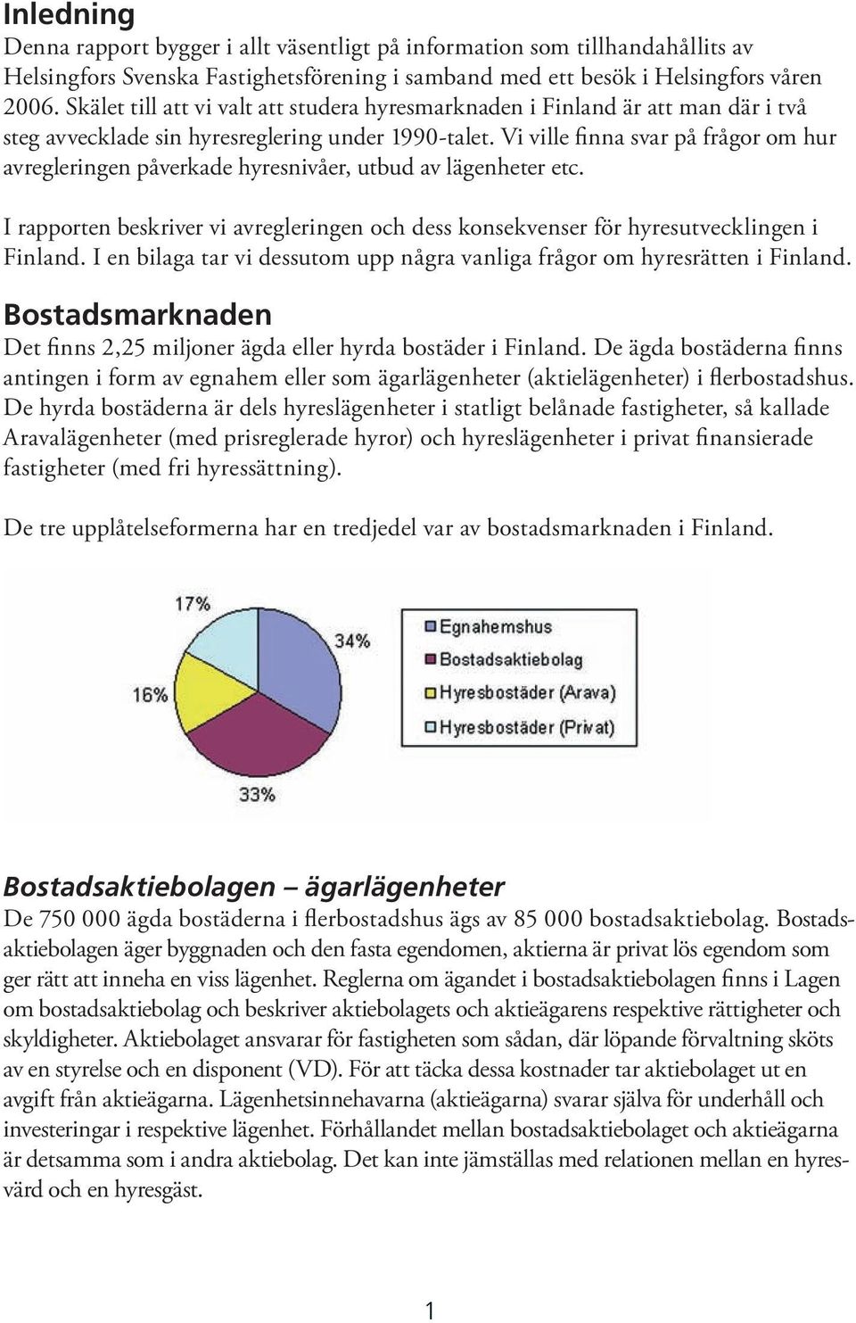 Vi ville finna svar på frågor om hur avregleringen påverkade hyresnivåer, utbud av lägenheter etc. I rapporten beskriver vi avregleringen och dess konsekvenser för hyresutvecklingen i Finland.