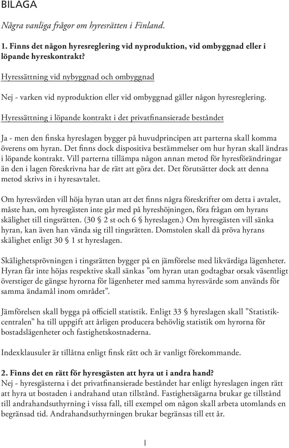 Hyressättning i löpande kontrakt i det privatfinansierade beståndet Ja - men den finska hyreslagen bygger på huvudprincipen att parterna skall komma överens om hyran.