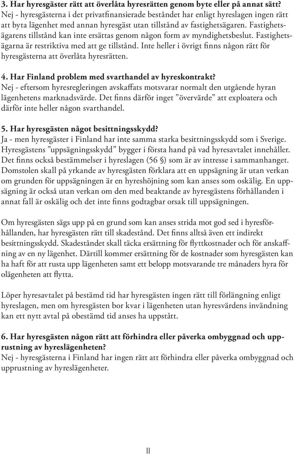 Fastighetsägarens tillstånd kan inte ersättas genom någon form av myndighetsbeslut. Fastighetsägarna är restriktiva med att ge tillstånd.