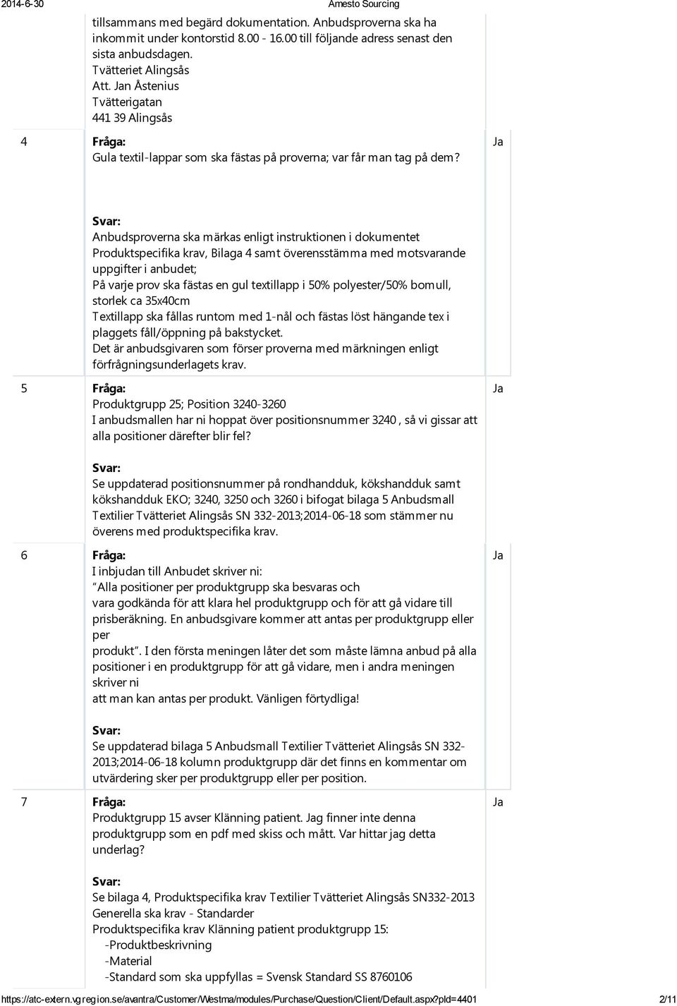 Anbudsproverna ska märkas enligt instruktionen i dokumentet Produktspecifika krav, Bilaga 4 samt överensstämma med motsvarande uppgifter i anbudet; På varje prov ska fästas en gul textillapp i 50%