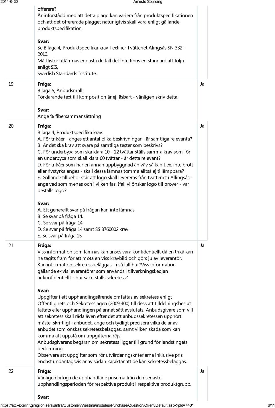 19 Fråga: Bilaga 5, Anbudsmall: Förklarande text till komposition är ej läsbart - vänligen skriv detta. Ange % fibersammansättning 20 Fråga: Bilaga 4, Produktspecifika krav: A.
