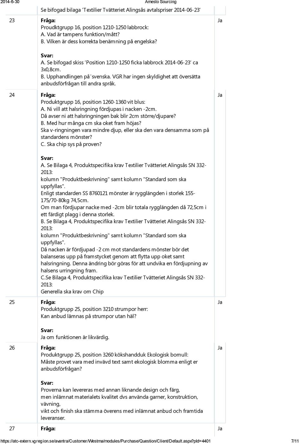 VGR har ingen skyldighet att översätta anbudsförfrågan till andra språk. 24 Fråga: Produktgrupp 16, position 1260-1360 vit blus: A. Ni vill att halsringning fördjupas i nacken -2cm.